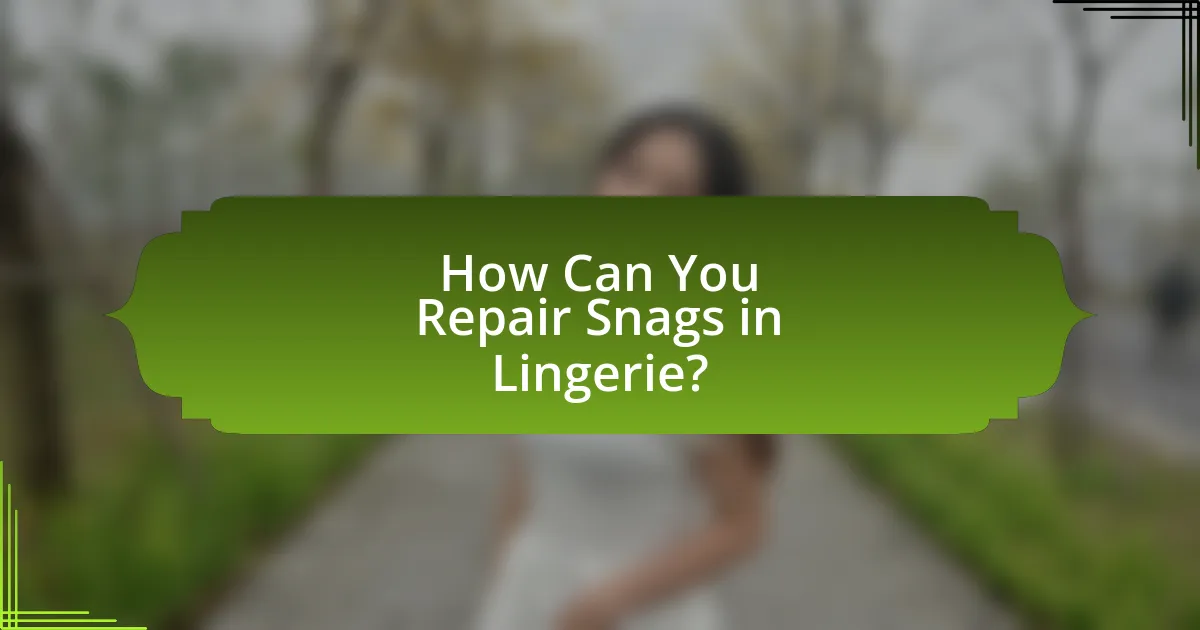 How Can You Repair Snags in Lingerie?