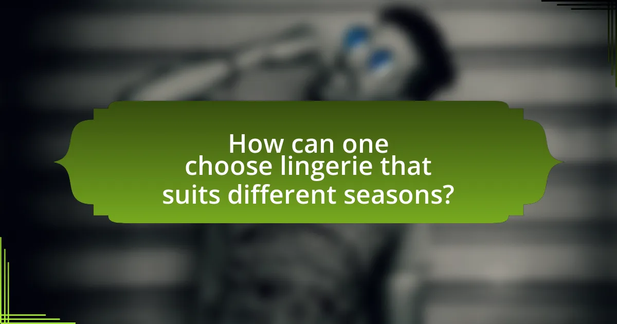How can one choose lingerie that suits different seasons?
