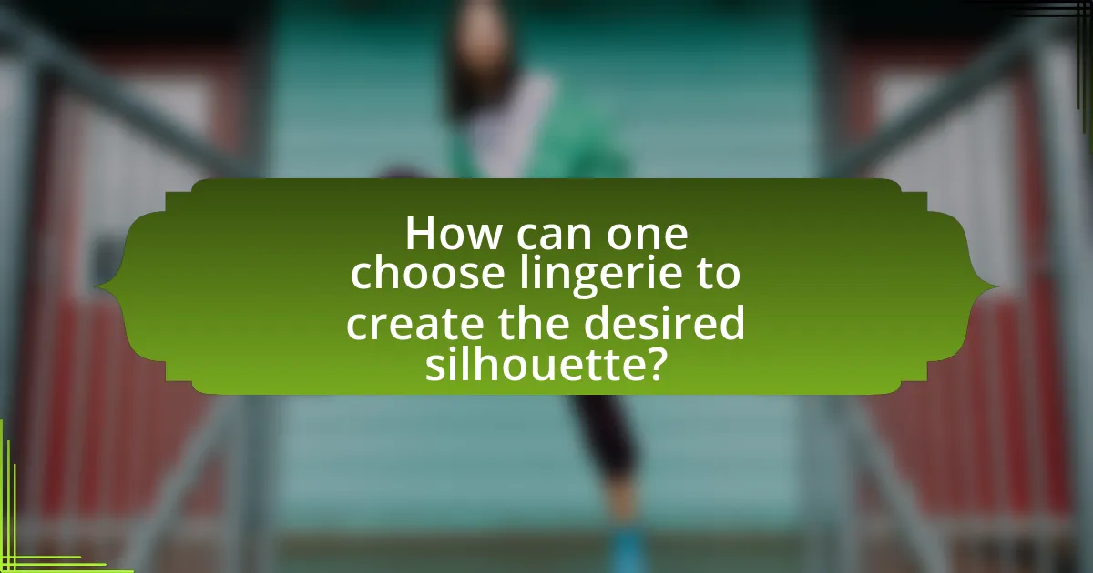 How can one choose lingerie to create the desired silhouette?