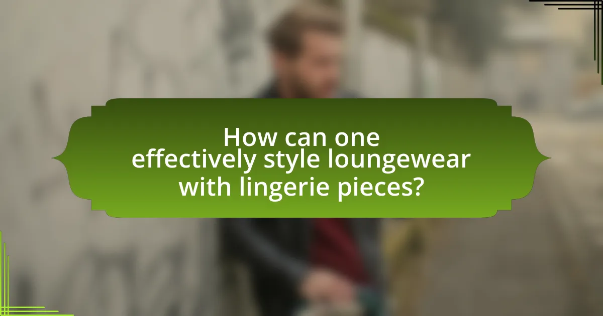 How can one effectively style loungewear with lingerie pieces?