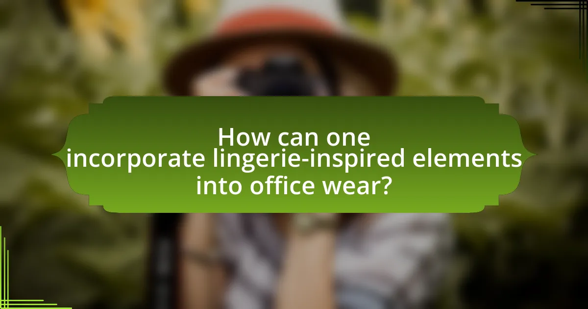 How can one incorporate lingerie-inspired elements into office wear?