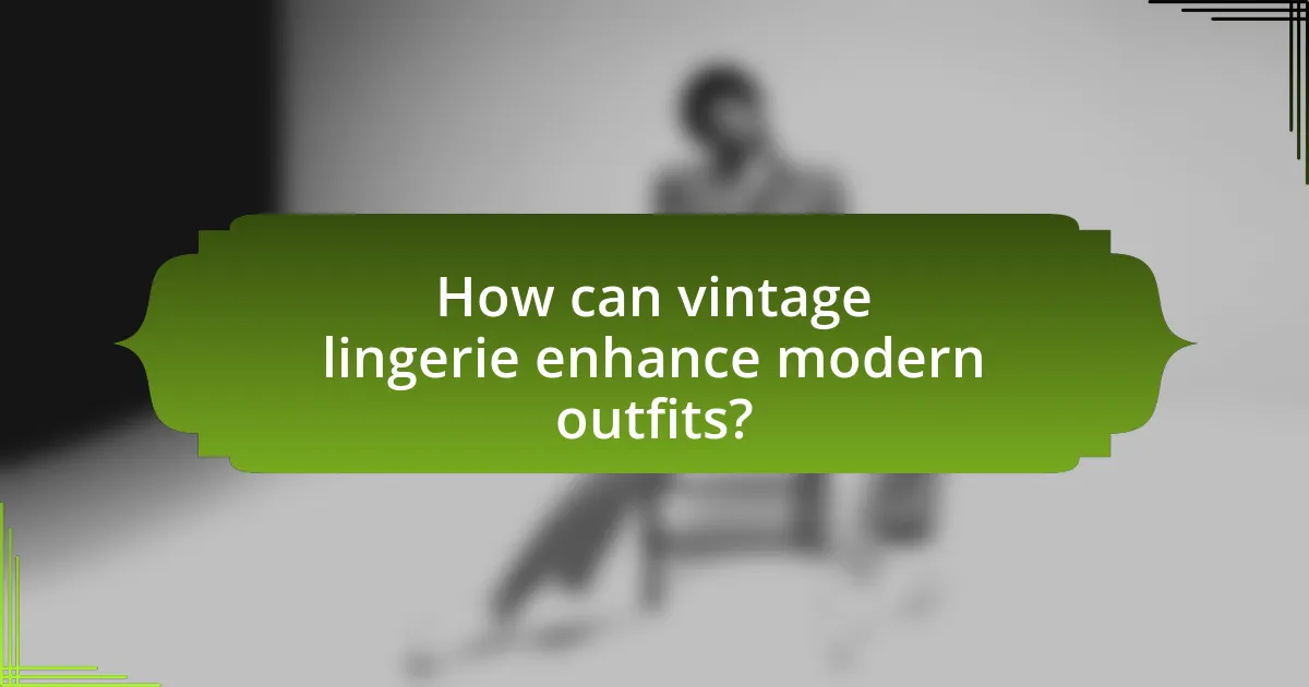 How can vintage lingerie enhance modern outfits?