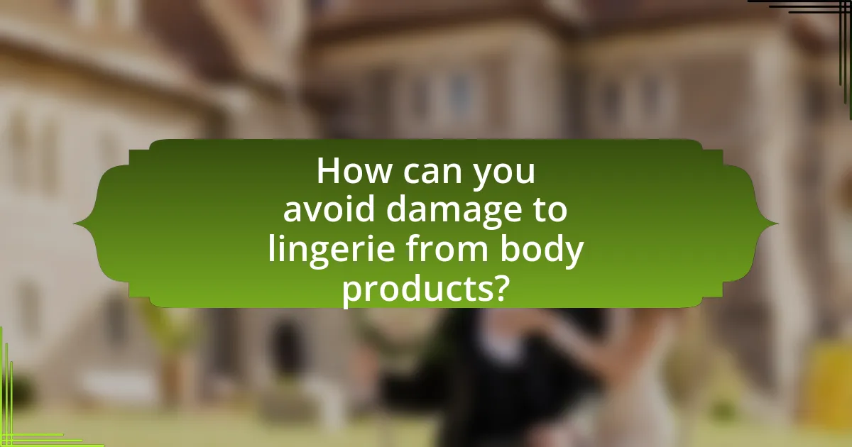 How can you avoid damage to lingerie from body products?