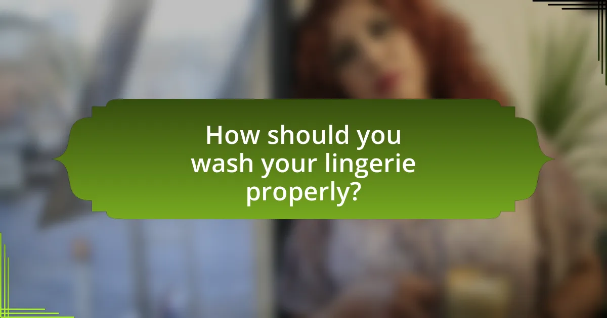 How should you wash your lingerie properly?