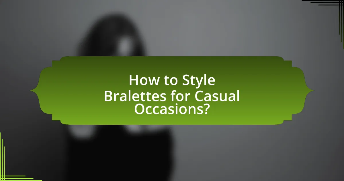 How to Style Bralettes for Casual Occasions?