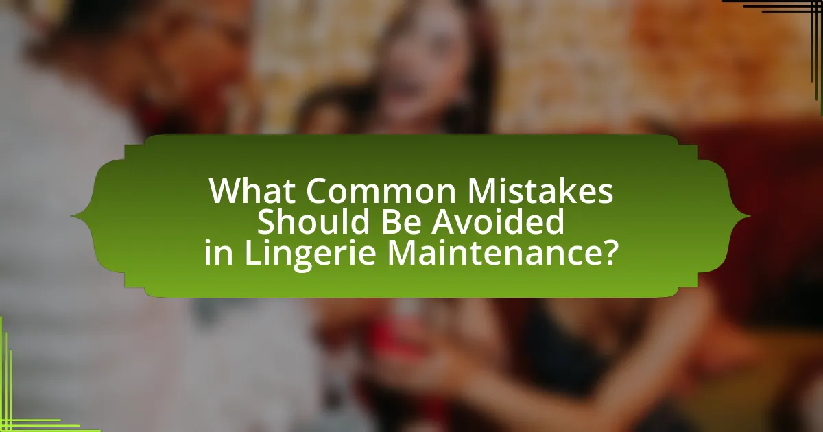 What Common Mistakes Should Be Avoided in Lingerie Maintenance?