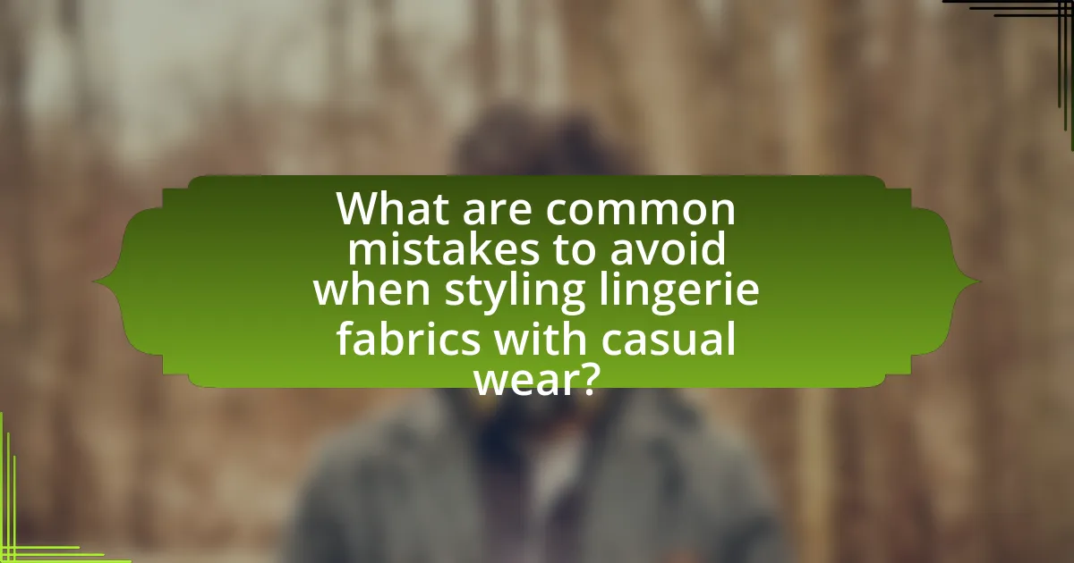 What are common mistakes to avoid when styling lingerie fabrics with casual wear?