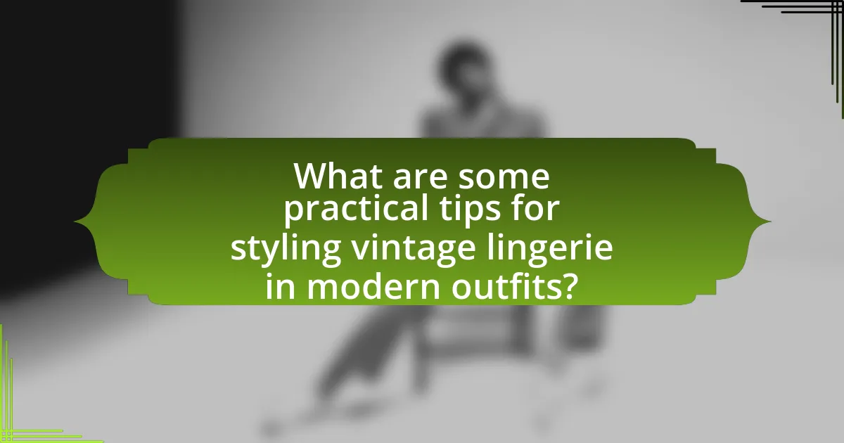 What are some practical tips for styling vintage lingerie in modern outfits?