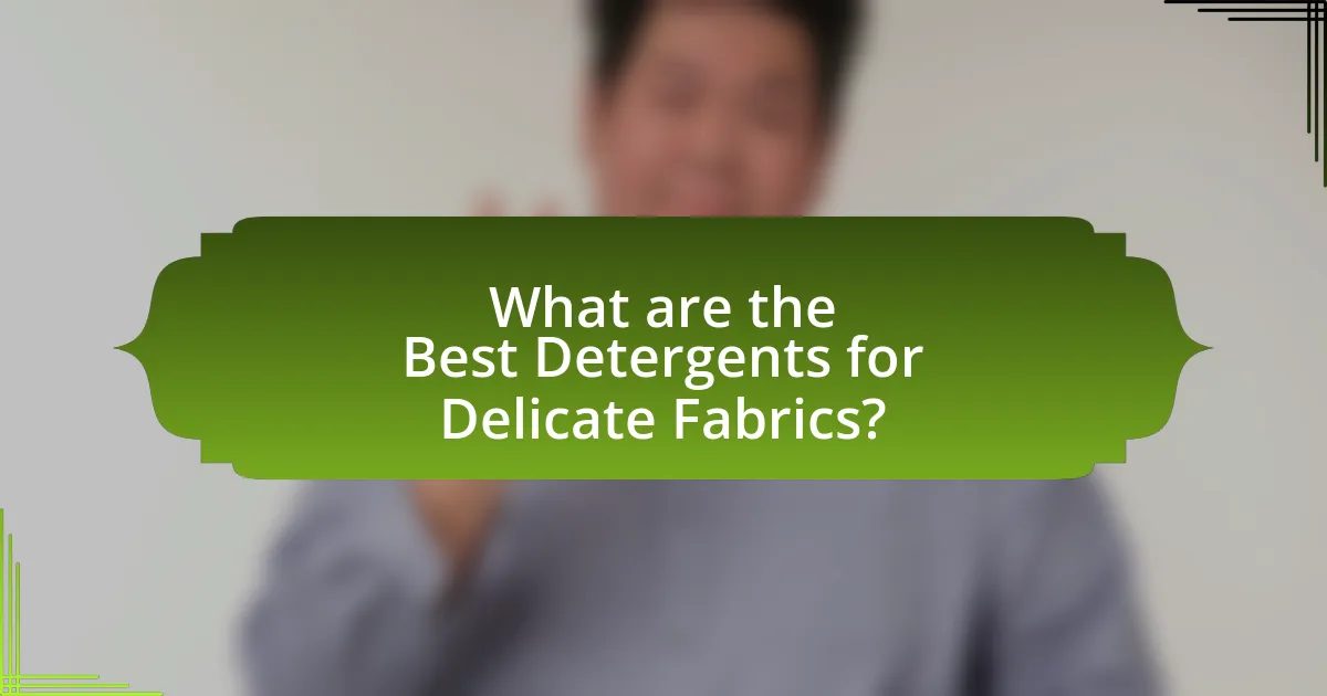 What are the Best Detergents for Delicate Fabrics?