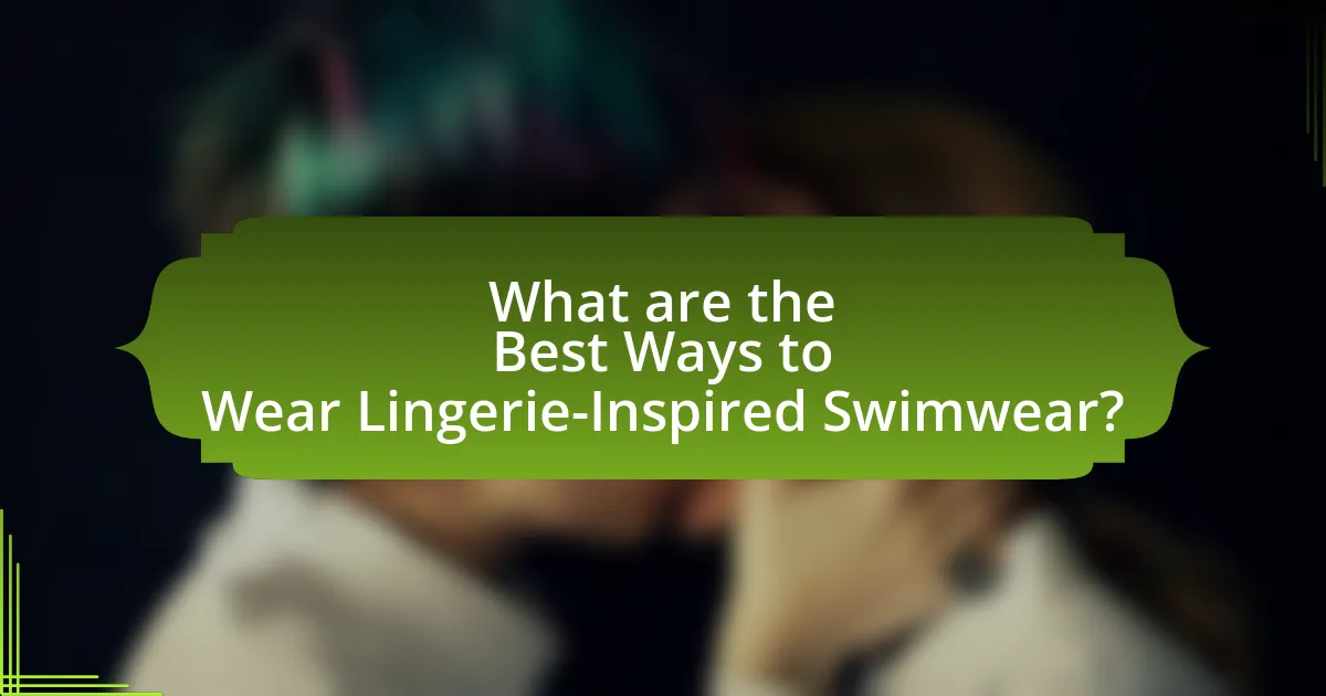 What are the Best Ways to Wear Lingerie-Inspired Swimwear?