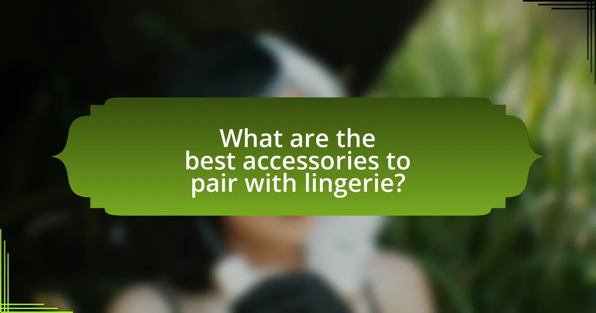 What are the best accessories to pair with lingerie?