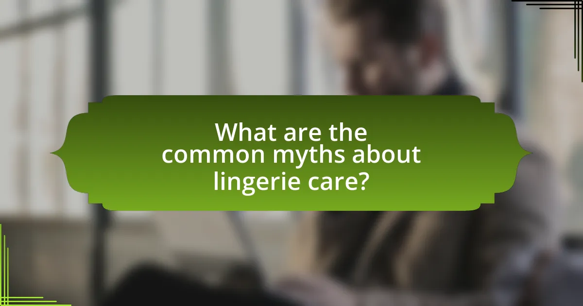 What are the common myths about lingerie care?