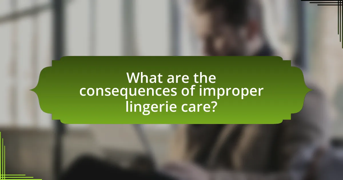 What are the consequences of improper lingerie care?