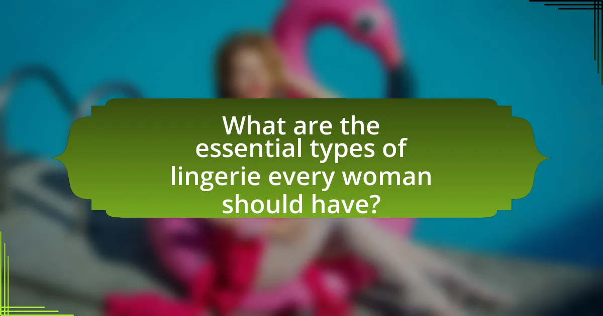 What are the essential types of lingerie every woman should have?