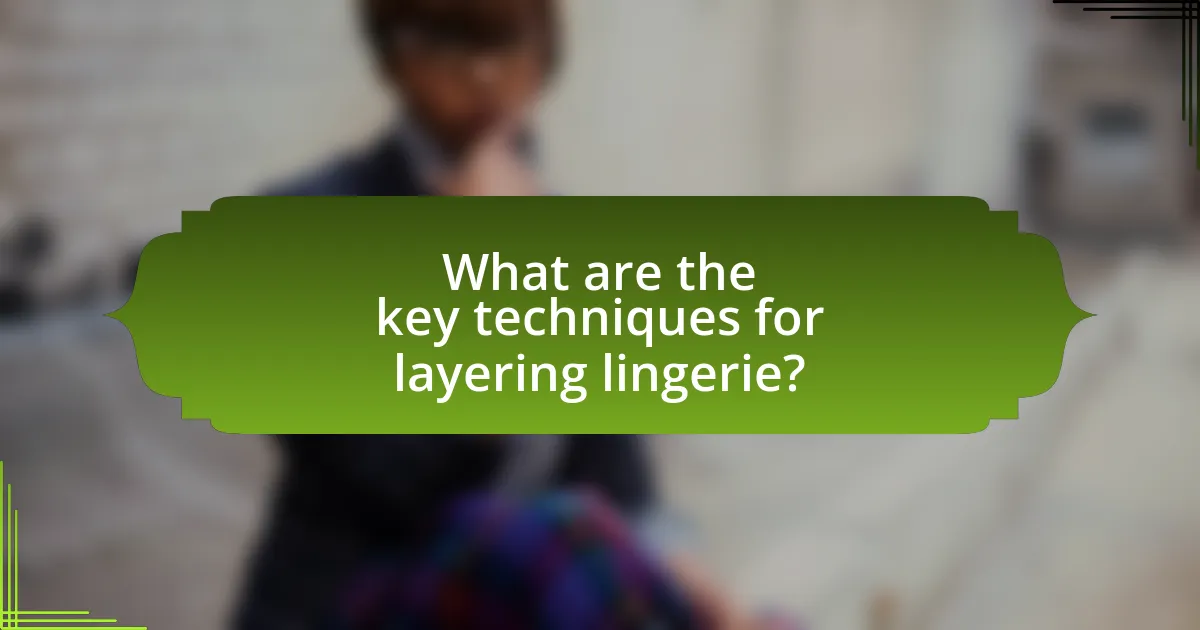 What are the key techniques for layering lingerie?