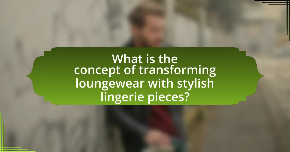 What is the concept of transforming loungewear with stylish lingerie pieces?