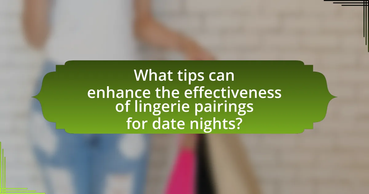 What tips can enhance the effectiveness of lingerie pairings for date nights?